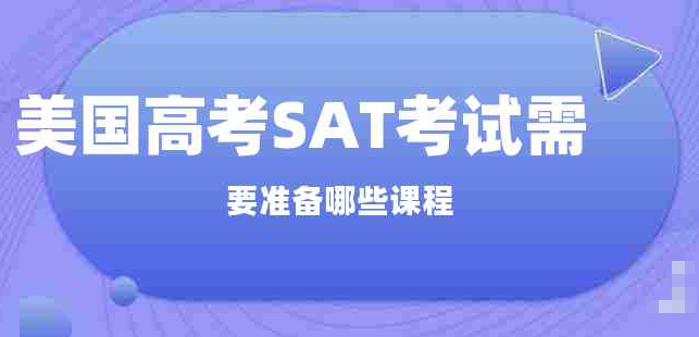 SAT考試需要準(zhǔn)備什么課程？
